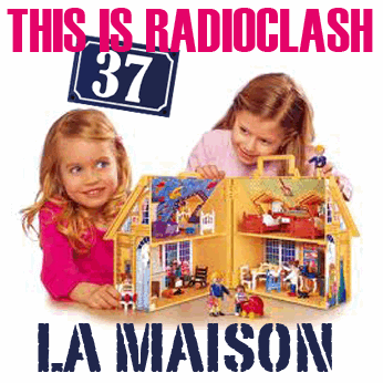 This is radioclash 37 - La Maison